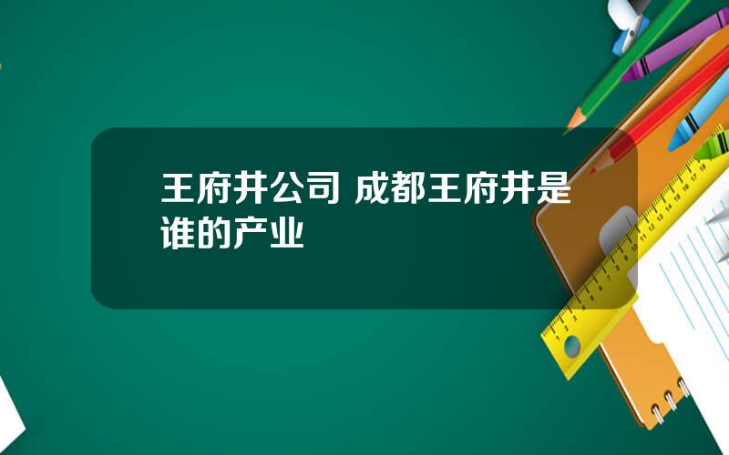 王府井公司 成都王府井是谁的产业